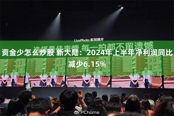 资金少怎么炒股 新大陆：2024年上半年净利润同比减少6.15%
