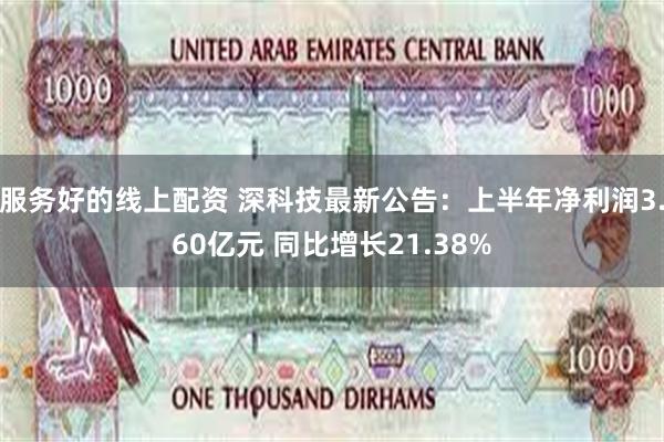 服务好的线上配资 深科技最新公告：上半年净利润3.60亿元 同比增长21.38%