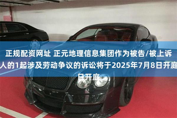 正规配资网址 正元地理信息集团作为被告/被上诉人的1起涉及劳